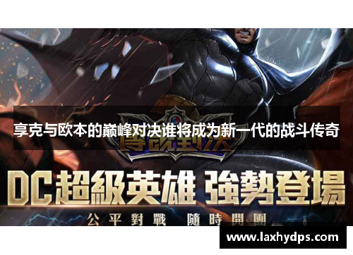享克与欧本的巅峰对决谁将成为新一代的战斗传奇